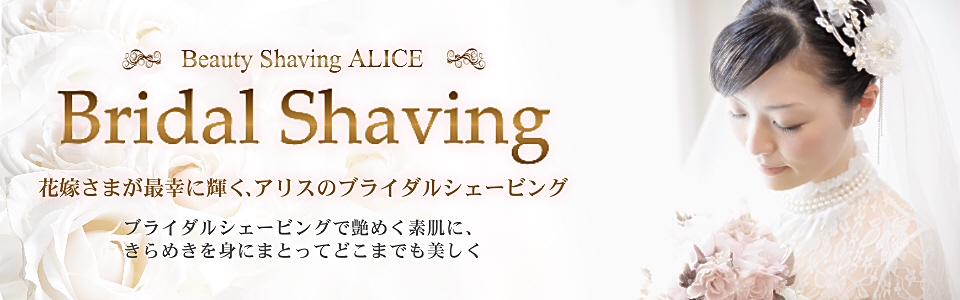 ブライダルシェービング,花嫁さまが最幸に輝く、アリスのブライダルシェービング